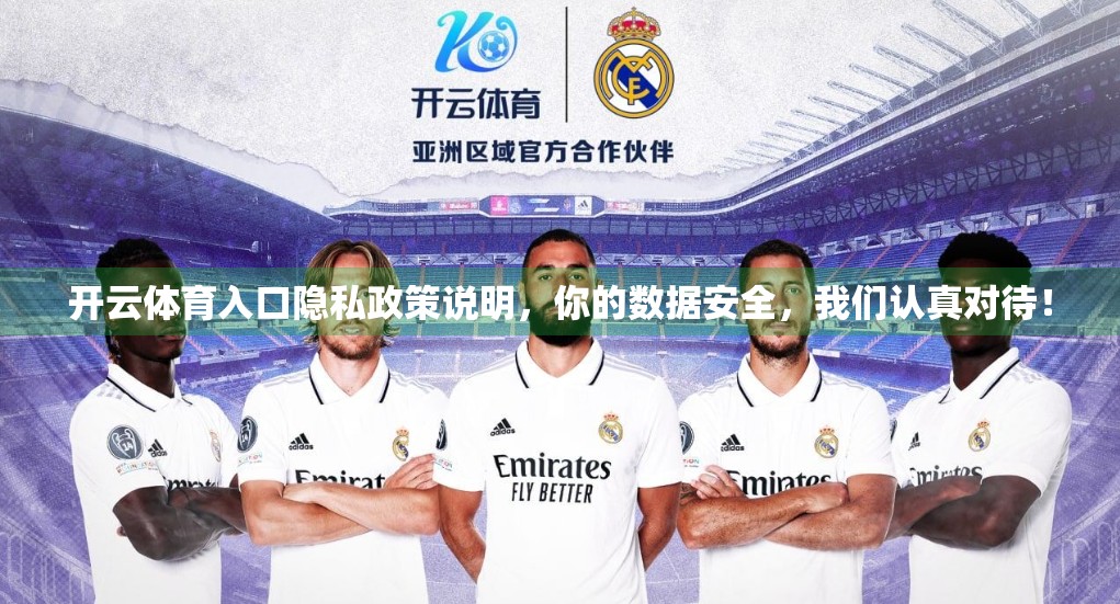 开云体育入口隐私政策说明，你的数据安全，我们认真对待！