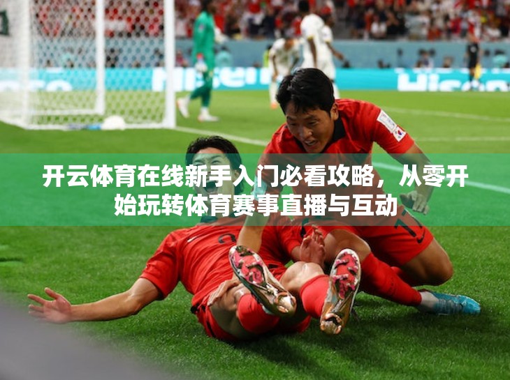 开云体育在线新手入门必看攻略，从零开始玩转体育赛事直播与互动