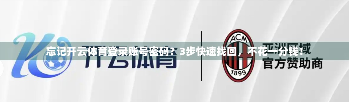 忘记开云体育登录账号密码？3步快速找回，不花一分钱！