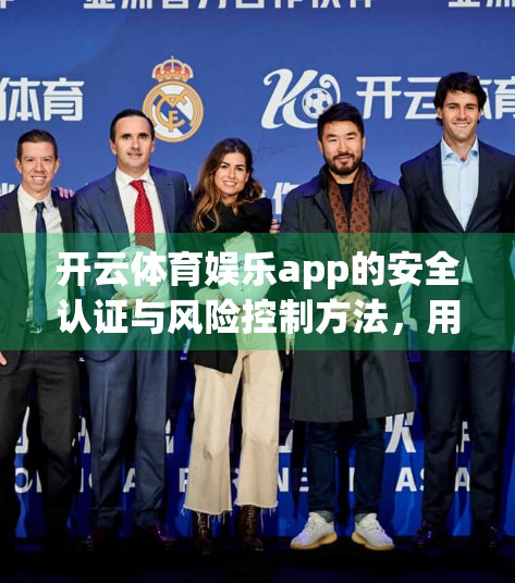 开云体育娱乐app的安全认证与风险控制方法，用户隐私与平台责任的双重守护