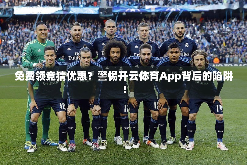 免费领竞猜优惠？警惕开云体育App背后的陷阱！