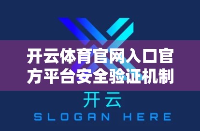 开云体育官网入口官方平台安全验证机制深度解析，用户数据如何被守护？