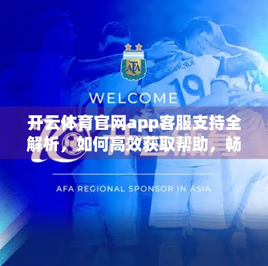 开云体育官网app客服支持全解析，如何高效获取帮助，畅享运动体验？