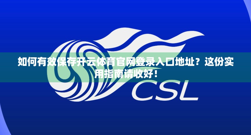 如何有效保存开云体育官网登录入口地址？这份实用指南请收好！