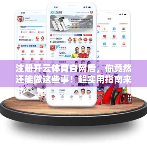 注册开云体育官网后，你竟然还能做这些事！超实用指南来了！