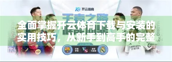 全面掌握开云体育下载与安装的实用技巧，从新手到高手的完整指南