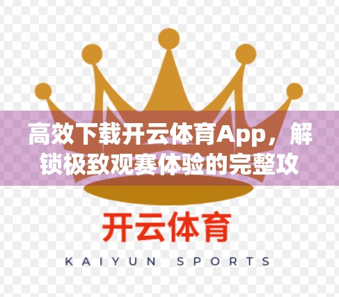 高效下载开云体育App，解锁极致观赛体验的完整攻略！