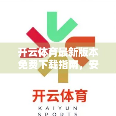 开云体育最新版本免费下载指南，安全稳定，畅享运动新体验！