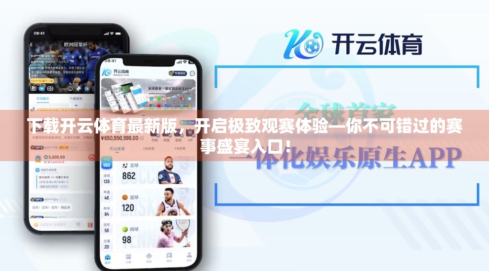 下载开云体育最新版，开启极致观赛体验—你不可错过的赛事盛宴入口！
