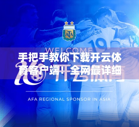 手把手教你下载开云体育客户端！全网最详细操作指南，新手也能秒变高手！