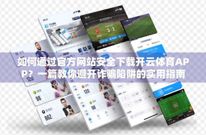 如何通过官方网站安全下载开云体育APP？一篇教你避开诈骗陷阱的实用指南