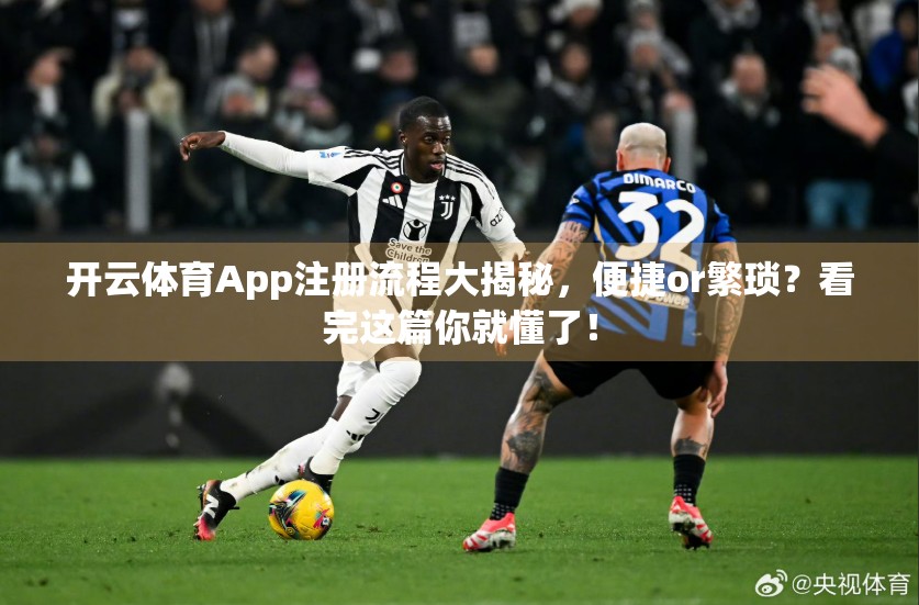 开云体育App注册流程大揭秘，便捷or繁琐？看完这篇你就懂了！