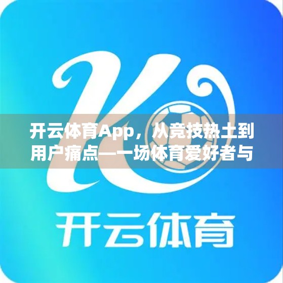 开云体育App，从竞技热土到用户痛点—一场体育爱好者与数字平台的双向奔赴