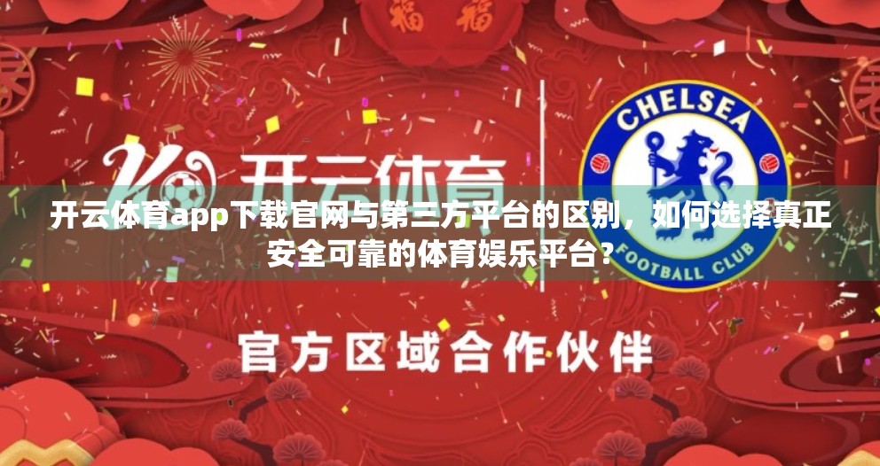开云体育app下载官网与第三方平台的区别，如何选择真正安全可靠的体育娱乐平台？