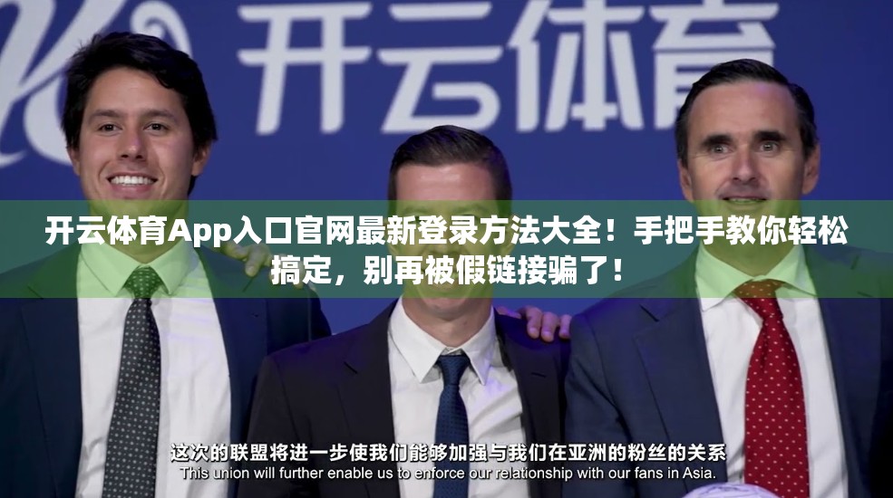 开云体育App入口官网最新登录方法大全！手把手教你轻松搞定，别再被假链接骗了！