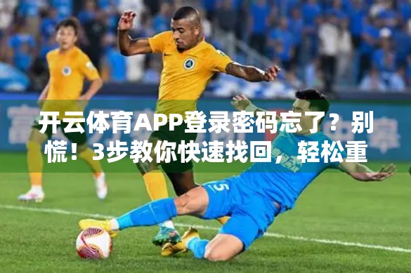 开云体育APP登录密码忘了？别慌！3步教你快速找回，轻松重登账号！