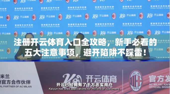 注册开云体育入口全攻略，新手必看的五大注意事项，避开陷阱不踩雷！