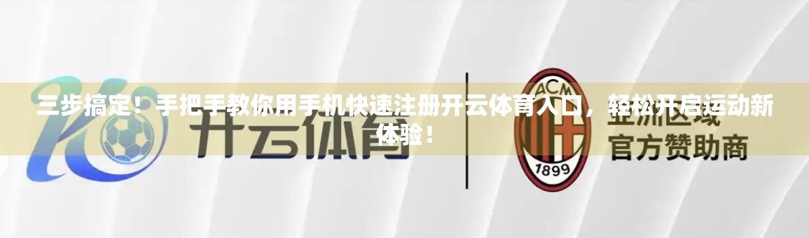 三步搞定！手把手教你用手机快速注册开云体育入口，轻松开启运动新体验！