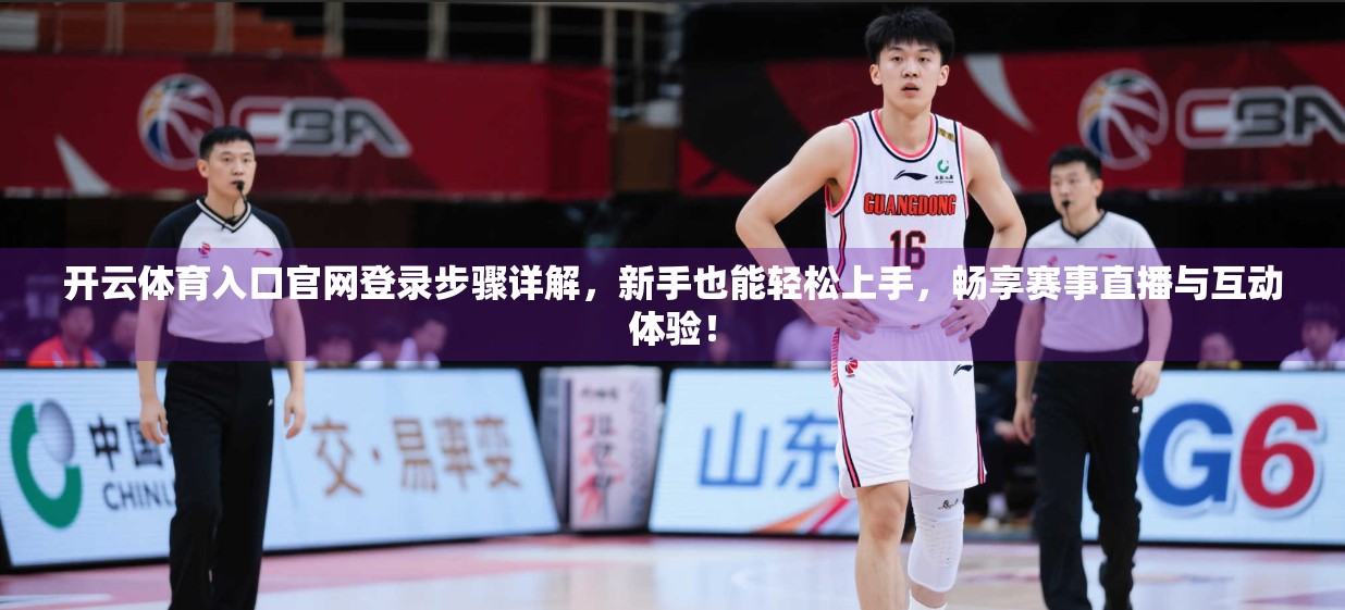 开云体育入口官网登录步骤详解，新手也能轻松上手，畅享赛事直播与互动体验！
