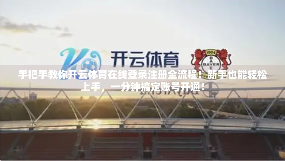 手把手教你开云体育在线登录注册全流程！新手也能轻松上手，一分钟搞定账号开通！