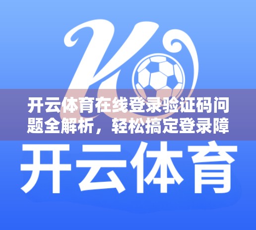 开云体育在线登录验证码问题全解析，轻松搞定登录障碍，畅享赛事直播不卡顿！