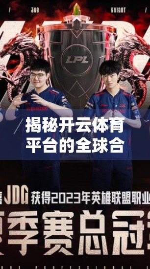 揭秘开云体育平台的全球合作版图，如何用联盟力量重塑体育营销新格局？