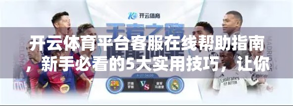 开云体育平台客服在线帮助指南，新手必看的5大实用技巧，让你秒变问题解决达人！