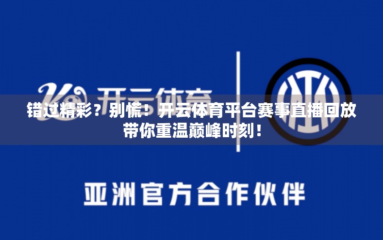 错过精彩？别慌！开云体育平台赛事直播回放带你重温巅峰时刻！
