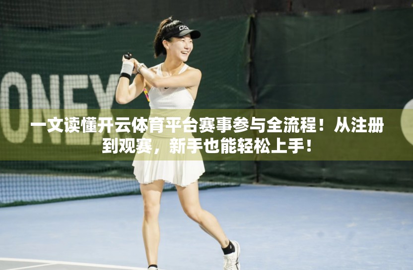 一文读懂开云体育平台赛事参与全流程！从注册到观赛，新手也能轻松上手！