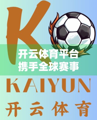 开云体育平台携手全球赛事，以科技与责任赋能体育强国梦