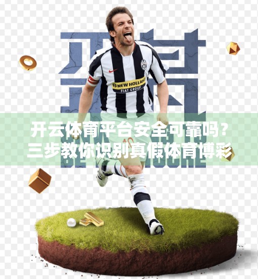 开云体育平台安全可靠吗？三步教你识别真假体育博彩平台！