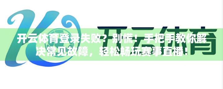 开云体育登录失败？别慌！手把手教你解决常见故障，轻松畅玩赛事直播！