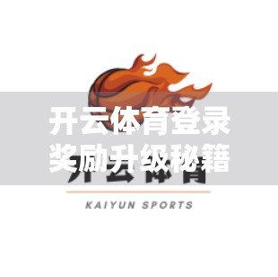 开云体育登录奖励升级秘籍，轻松提升账户等级，赢取专属福利！