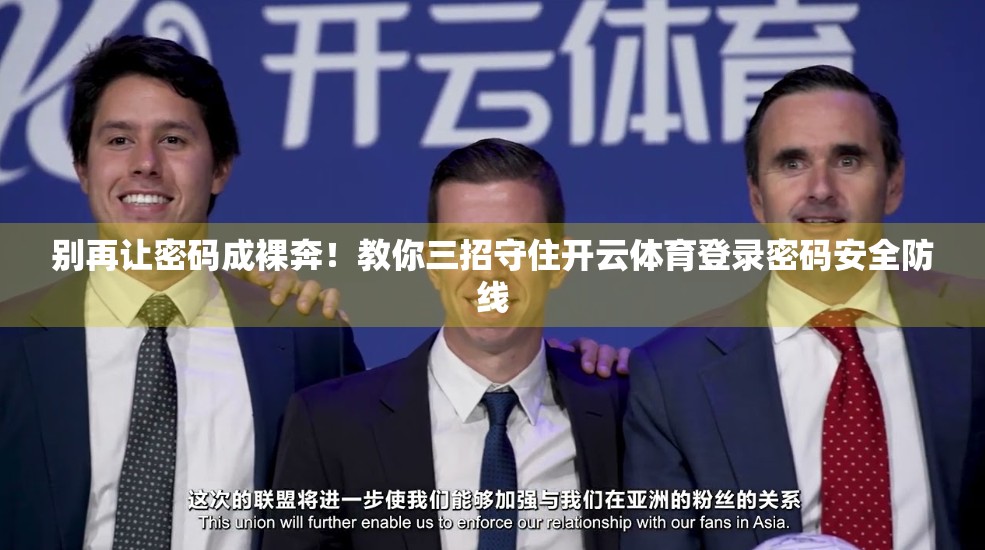 别再让密码成裸奔！教你三招守住开云体育登录密码安全防线