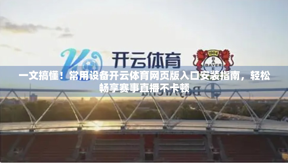 一文搞懂！常用设备开云体育网页版入口安装指南，轻松畅享赛事直播不卡顿
