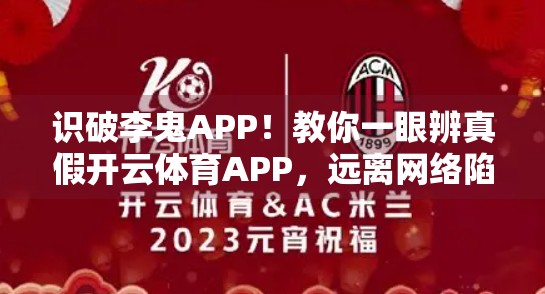 识破李鬼APP！教你一眼辨真假开云体育APP，远离网络陷阱