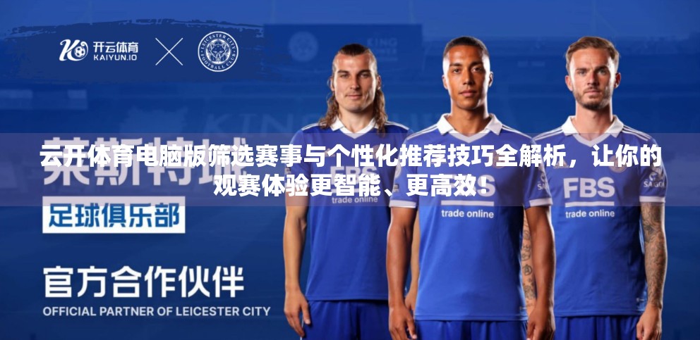 云开体育电脑版筛选赛事与个性化推荐技巧全解析，让你的观赛体验更智能、更高效！