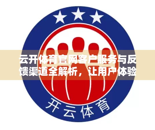 云开体育官网客户服务与反馈渠道全解析，让用户体验不再卡壳