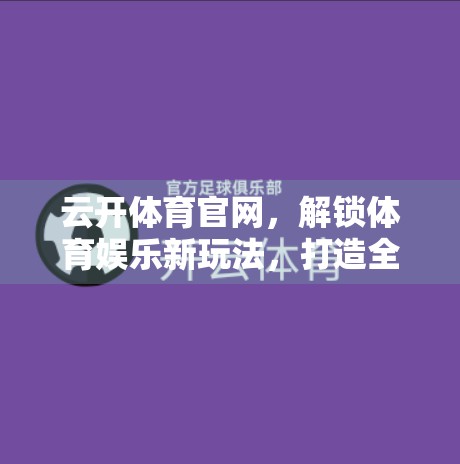 云开体育官网，解锁体育娱乐新玩法，打造全民参与的沉浸式体验