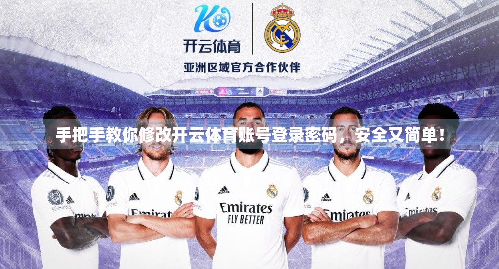 手把手教你修改开云体育账号登录密码，安全又简单！