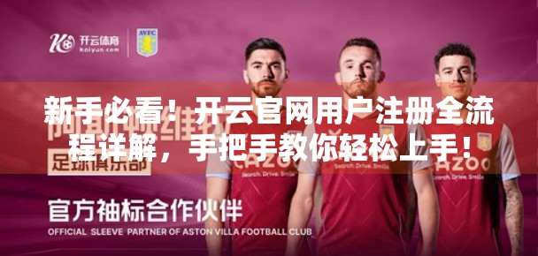 新手必看！开云官网用户注册全流程详解，手把手教你轻松上手！