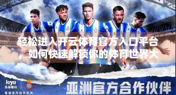 轻松进入开云体育官方入口平台，如何快速解锁你的体育世界大门？