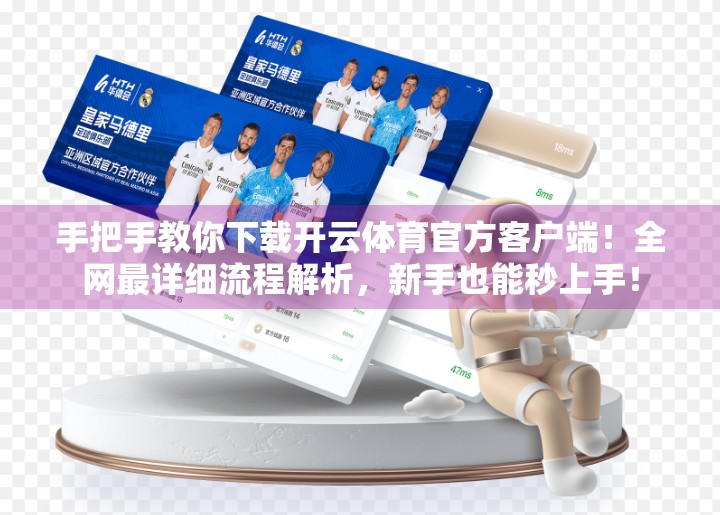 手把手教你下载开云体育官方客户端！全网最详细流程解析，新手也能秒上手！