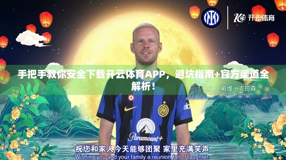 手把手教你安全下载开云体育APP，避坑指南+官方渠道全解析！