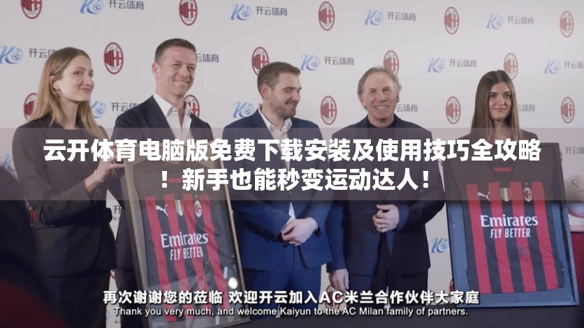 云开体育电脑版免费下载安装及使用技巧全攻略！新手也能秒变运动达人！
