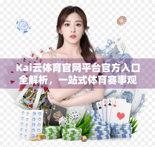 Kai云体育官网平台官方入口全解析，一站式体育赛事观赛与投注新体验