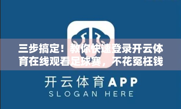 三步搞定！教你快速登录开云体育在线观看足球赛，不花冤枉钱不走弯路！