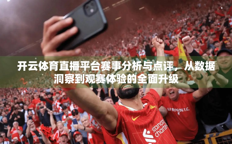 开云体育直播平台赛事分析与点评，从数据洞察到观赛体验的全面升级