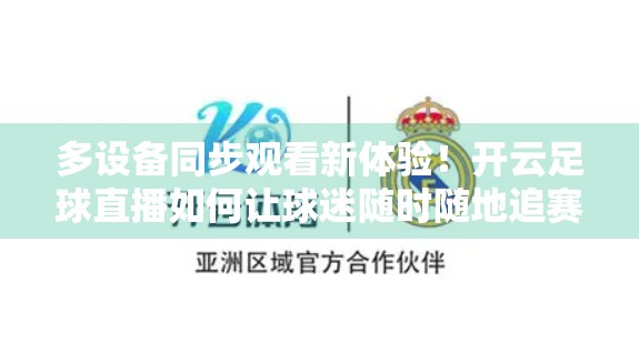 多设备同步观看新体验！开云足球直播如何让球迷随时随地追赛事？