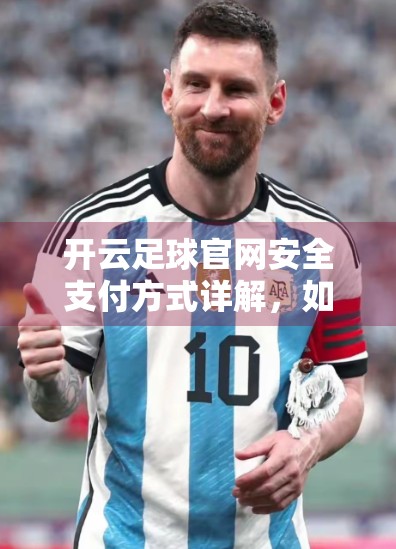 开云足球官网安全支付方式详解，如何安心投注，远离风险？